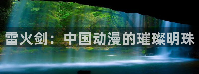 o站(omofun)官网：雷火剑：中国动漫的璀璨明珠