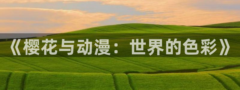 动漫软件omofun：《樱花与动漫：世界的色彩》