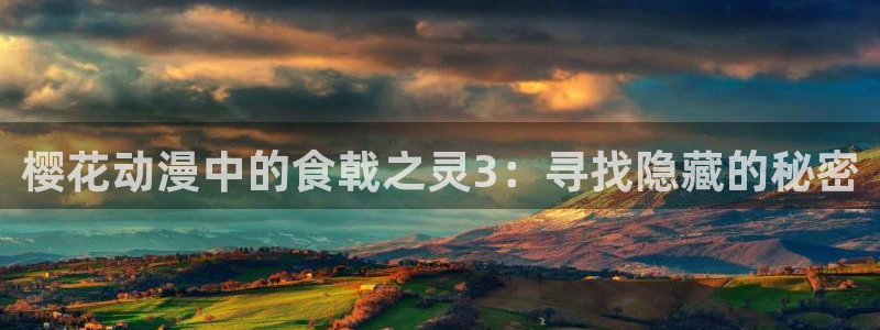 omofun一个：樱花动漫中的食戟之灵3：寻找隐藏的秘密